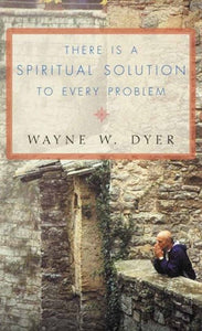 There is a Spiritual Solution to Every Problem by Dr. Wayne W. Dyer, Genre: Nonfiction