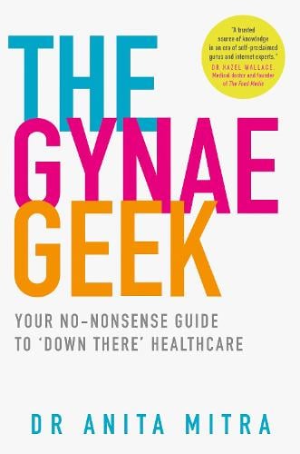 The Gynae Geek : Your No-Nonsense Guide To `Down There' Healthcare by Anita Mitra, Genre: Nonfiction