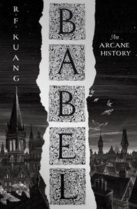 Babel : Or The Necessity Of Violence: An Arcane History Of The Oxford Translators' Revolution by R.F. Kuang, Genre: Fiction