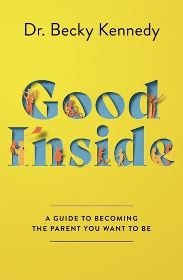 Good Inside : A Practical Guide to Becoming the Parent You Want to be by Becky Kennedy , Genre: Nonfiction
