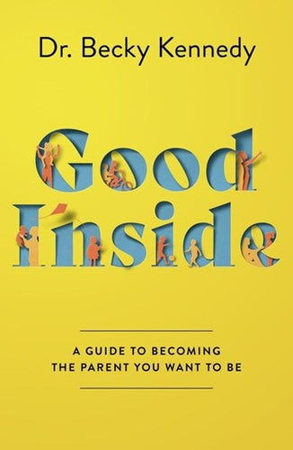 Good Inside : A Practical Guide to Becoming the Parent You Want to be by Becky Kennedy , Genre: Nonfiction