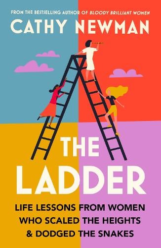 The Ladder: Life Lessons from Women Who Scaled the Heights & Dodged the Snakes   by Cathy Newman, Genre: Nonfiction