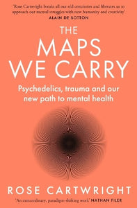 The Maps We Carry: Psychedelics, Trauma and Our New Path to Mental Health   by Rose Cartwright, Genre: Nonfiction