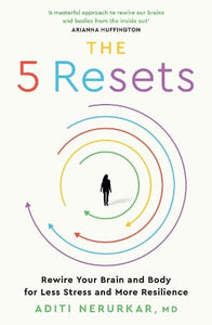 The 5 Resets: Rewire Your Brain and Body for Less Stress and More Resilience by Aditi Nerurkar, Genre: Nonfiction