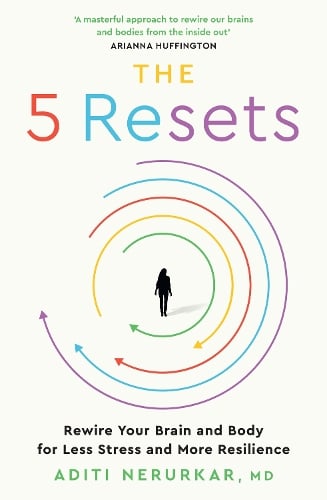 The 5 Resets: Rewire Your Brain and Body for Less Stress and More Resilience by Aditi Nerurkar, Genre: Nonfiction