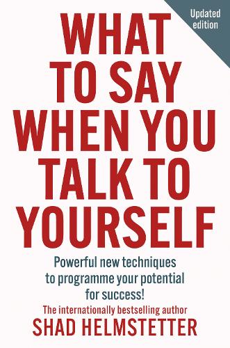 What to Say When You Talk to Yourself: Powerful New Techniques to Programme Your Potential for Success   by Shad Helmstetter, Genre: Nonfiction