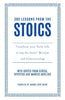 365 Lessons from the Stoics: Transform Your Daily Life Using the Stoics’ Wisdom and Understanding