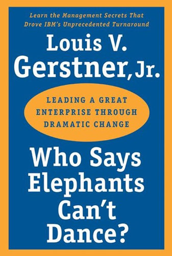 Who Says Elephants Can'T Dance? : Leading A Great Enterprise Through Dramatic Change by Louis V. Gerstner, Genre: Nonfiction