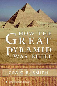 How The Great Pyramid Was Built by Craig B Smith, Genre: Nonfiction