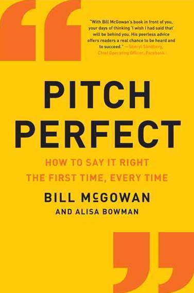 Pitch Perfect: How to Say It Right the First Time, Every Time by Bill Mcgowan, Genre: Nonfiction