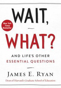 Wait, What?: And Life's Other Essential Questions by James E. Ryan, Genre: Nonfiction