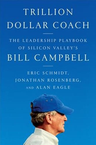 Trillion Dollar Coach: The Leadership Playbook of Silicon Valley's Bill Campbell by Eric Schmidt, Jonathan Rosenberg, Alan Eagle, Genre: Nonfiction