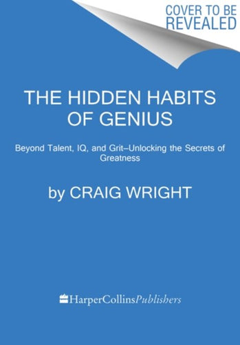 The Hidden Habits Of Genius : Beyond Talent, Iq, And Grit-Unlocking The Secrets Of Greatness by Craig Wright, Genre: Nonfiction