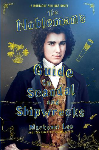 The Nobleman's Guide to Scandal and Shipwrecks - Montague Siblings   by Mackenzi Lee, Genre: Fiction