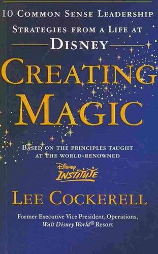 Creating Magic: 10 Common Sense Leadership Strategies From A Life At Disney by Lee Cockerell, Genre: Nonfiction