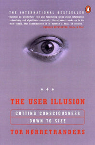 The User Illusion: Cutting Consciousness Down to Size by Tor Norretranders, Genre: Nonfiction