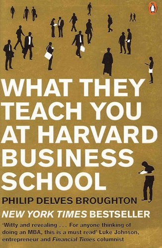 What They Teach You at Harvard Business School : The Internationally-Bestselling Business Classic by Philip Delves Broughton, Genre: Nonfiction