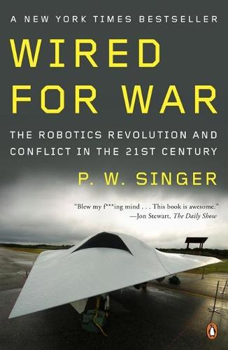 Wired for War: The Robotics Revolution and Conflict in the 21st Century by P W Singer, Genre: Nonfiction