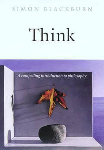 Think: A Compelling Introduction to Philosophy by Simon Blackburn (Professor of Philosophy, Professor of Philosophy, University of Cambridge), Genre: Nonfiction