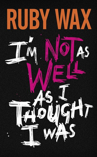 I'm Not as Well as I Thought I Was by Ruby Wax, Genre: Nonfiction