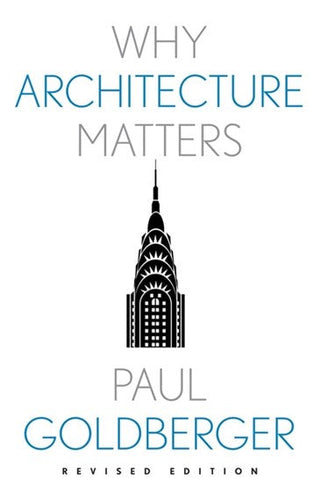 Why Architecture Matters by Paul Goldberger, Genre: Nonfiction