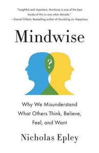 Mindwise : Why We Misunderstand What Others Think, Believe, Feel, And Want by Nicholas Epley, Genre: Nonfiction