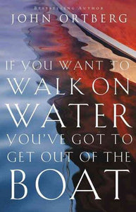 If You Want to Walk on Water, You've Got to Get Out of the Boat by John Ortberg , Genre: Nonfiction