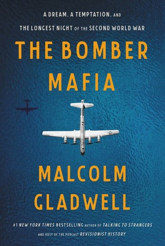 The Bomber Mafia A Dream, a Temptation, and the Longest Night of the Second World War by Malcolm Gladwell, Genre: Nonfiction