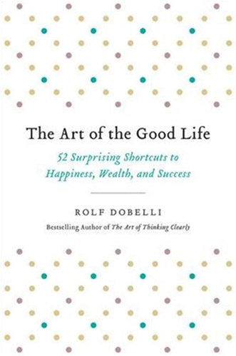 The Art Of The Good Life by Rolf Dobelli, Genre: Nonfiction