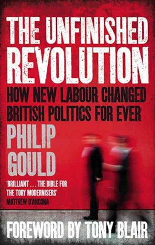 The Unfinished Revolution: How New Labour Changed British Politics Forever by Philip Gould, Genre: Nonfiction