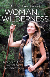 Woman in the Wilderness: My Story of Love, Survival and Self-Discovery by Miriam Lancewood, Genre: Nonfiction