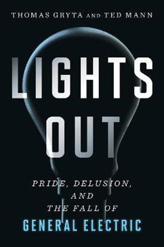 Lights Out : Pride, Delusion, and the Fall of General Electric by Thomas Gryta, Ted Mann, Genre: Nonfiction