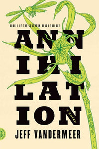 Annihilation - Southern Reach Trilogy by Jeff VanderMeer, Genre: Fiction