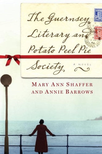 The Guernsey Literary And Potato Peel Pie Society : A Novel by Mary Ann Shaffer, Genre: Fiction