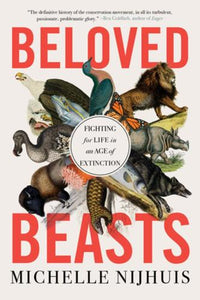 Beloved Beasts: Fighting for Life in an Age of Extinction by Michelle Nijhuis, Genre: Nonfiction