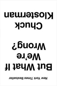 But What If We'Re Wrong? : Thinking About The Present As If It Were The Past by Chuck Klosterman, Genre: Nonfiction