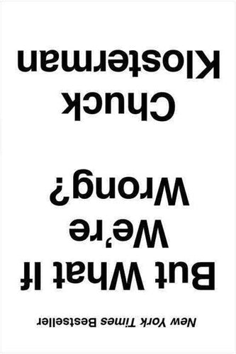 But What If We'Re Wrong? : Thinking About The Present As If It Were The Past by Chuck Klosterman, Genre: Nonfiction