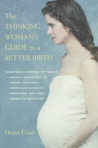 The Thinking Woman's Guide to a Better Birth by Henci Goer, Genre: Nonfiction