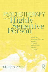 Psychotherapy and the Highly Sensitive Person : Improving Outcomes for That Minority of People Who Are the Majority of Clients by Elaine N. Aron, Genre: Nonfiction