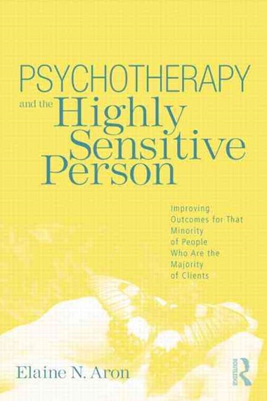 Psychotherapy and the Highly Sensitive Person : Improving Outcomes for That Minority of People Who Are the Majority of Clients by Elaine N. Aron, Genre: Nonfiction