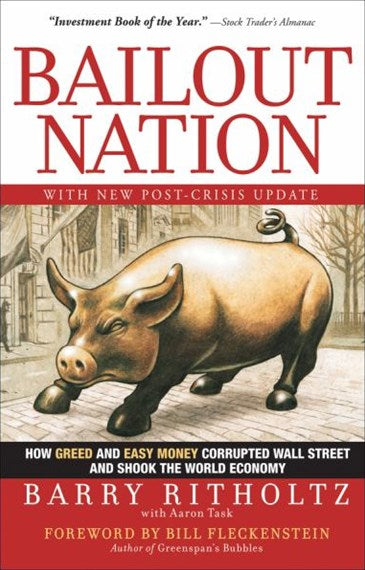 Bailout Nation, with New Post-Crisis Update : How Greed and Easy Money Corrupted Wall Street and Shook the World Economy by Barry Ritholtz, Genre: Nonfiction