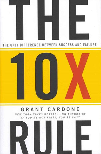 The Ten Times 10X Rule - The Only Difference Between Success And Failure by Grand Cardone, Genre: Nonfiction