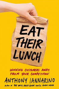 Eat Their Lunch: Winning Customers Away from Your Competition by Anthony Iannarino, Genre: Nonfiction