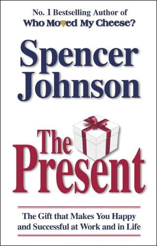 The Present: The Gift That Makes You Happy And Successful At Work And In Life by Dr Spencer Johnson, Genre: Nonfiction