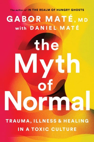 The Myth of Normal: Trauma, Illness, and Healing in a Toxic Culture by Gabor Maté, MD, with Daniel Maté, Genre: Nonfiction