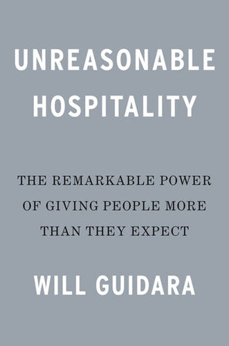 Unreasonable Hospitality : The Remarkable Power of Giving People More Than They Expect by Will Guidara, Genre: Nonfiction