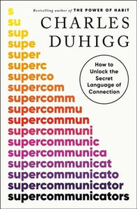 Supercommunicators: How to Unlock the Secret Language of Connection by Charles Duhigg, Genre: Nonfiction