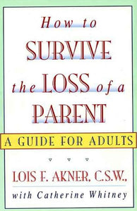 How To Survive The Loss Of A Parent by Lois F Akner,Catherine Whitney , Genre: Nonfiction