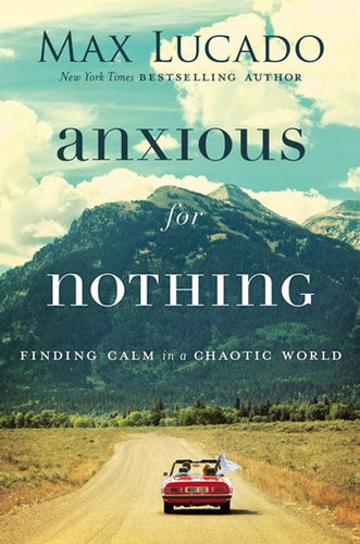 Anxious For Nothing : Finding Calm In A Chaotic World by Max Lucado, Genre: Nonfiction