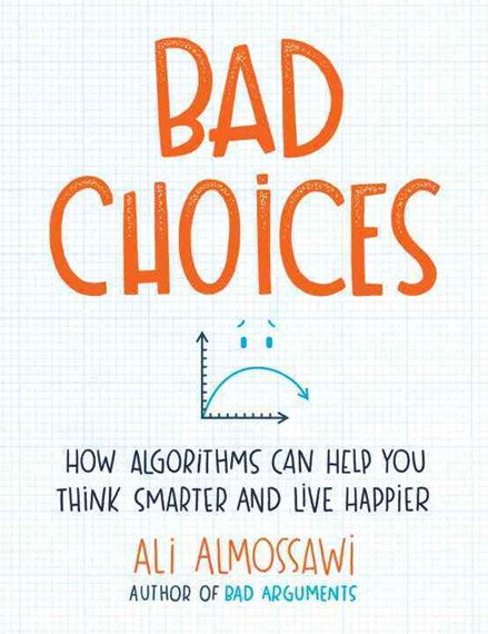 Bad Choices : How Algorithms Can Help You Think Smarter And Live Happier by Ali Almossawi, Genre: Nonfiction